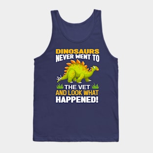 Dinosaurs never went to the vet and look what happened Tank Top